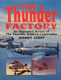 Book cover of The Thunder Factory - An Illustrated History of The Republic Aviation Corporation by STOFF, Joshua 
